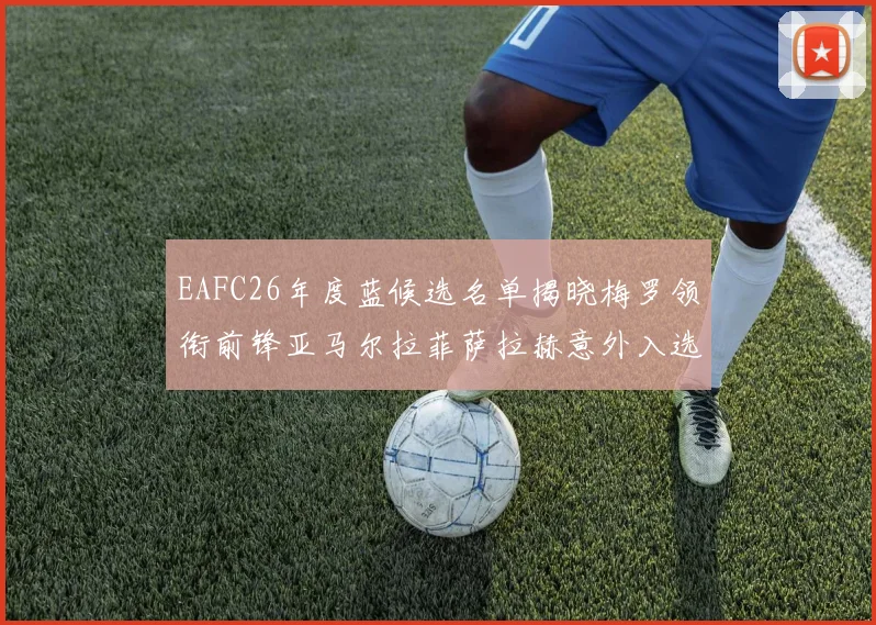 EAFC26年度蓝候选名单揭晓梅罗领衔前锋亚马尔拉菲萨拉赫意外入选中场